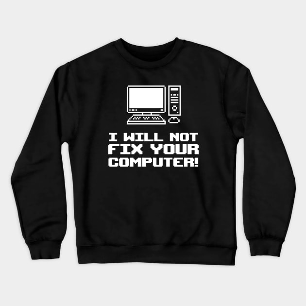 I Will Not Fix Your Computer! Crewneck Sweatshirt by Issho Ni